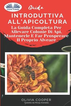 portada Guida introduttiva all`apicoltura: La guida completa per allevare colonie di api, mantenerle e far prosperare il proprio alveare (en Italiano)