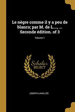 portada Le Nègre Comme Il Y a Peu de Blancs; Par M. de L...., ... Seconde Édition. of 3; Volume 1 (in French)