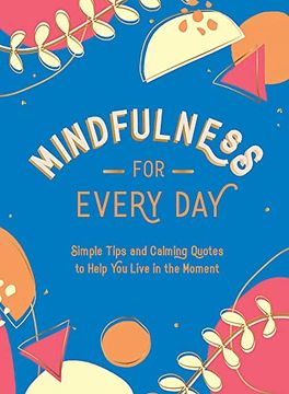 portada Mindfulness for Every Day: Simple Tips and Calming Quotes to Help you Live in the Moment (en Inglés)