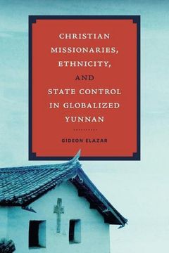 portada Christian Missionaries, Ethnicity, and State Control in Globalized Yunnan (World Christianity) 