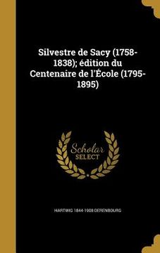 portada Silvestre de Sacy (1758-1838); édition du Centenaire de l'École (1795-1895) (en Francés)