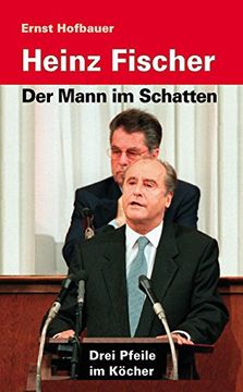 portada Heinz Fischer - Der Mann im Schatten: Drei Pfeile im Köcher