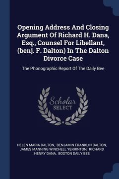 portada Opening Address And Closing Argument Of Richard H. Dana, Esq., Counsel For Libellant, (benj. F. Dalton) In The Dalton Divorce Case: The Phonographic R