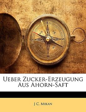 portada Ueber Zucker-Erzeugung Aus Ahorn-Saft (en Alemán)