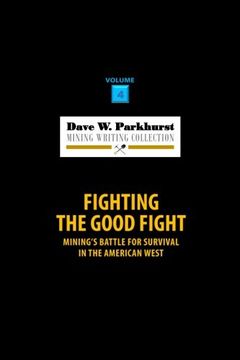 portada Fighting the Good Fight: Mining's Battle for Survival in the American West: Volume 4 (Dave W. Parkhurst Mining Writing Collection)