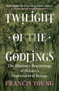 portada Twilight of the Godlings: The Shadowy Beginnings of Britain's Supernatural Beings (en Inglés)