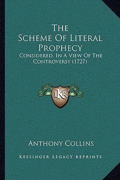 portada the scheme of literal prophecy: considered, in a view of the controversy (1727) (en Inglés)