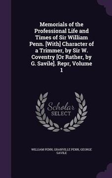 portada Memorials of the Professional Life and Times of Sir William Penn. [With] Character of a Trimmer, by Sir W. Coventry [Or Rather, by G. Savile]. Repr, V