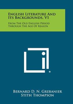 portada english literature and its backgrounds, v1: from the old english period through the age of reason (en Inglés)