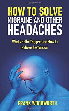 portada How to Solve Migraine and Other Headaches: What are the Triggers and how to Relieve the Tension (en Inglés)