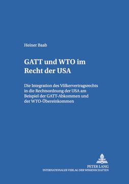 portada Gatt und wto im Recht der Usa: Die Integration des Völkervertragsrechts in die Rechtsordnung der usa am Beispiel der Gatt-Abkommen und der. Völker- und Europarecht) (en Alemán)