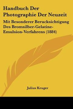 portada Handbuch Der Photographie Der Neuzeit: Mit Besonderer Berucksichtigung Des Bromsilber-Gelatine-Emulsion-Verfahrens (1884) (en Alemán)