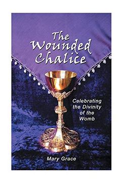 portada The Wounded Chalice: Celebrating the Divinity of the Womb (en Inglés)