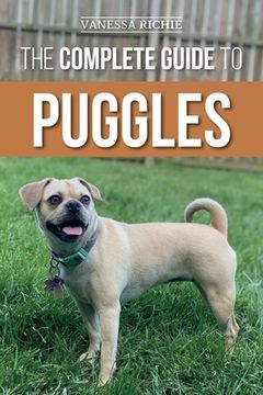 portada The Complete Guide to Puggles: Preparing for, Selecting, Training, Feeding, Socializing, and Loving Your New Puggle Puppy (in English)