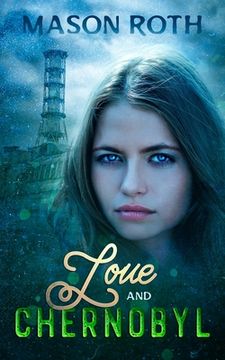 portada Love And Chernobyl: Historical Fiction Novel Inspired By The True Story Of The World's Worst Nuclear Disaster (en Inglés)