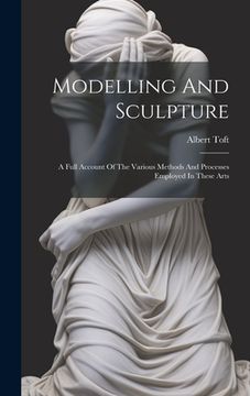 portada Modelling And Sculpture: A Full Account Of The Various Methods And Processes Employed In These Arts (en Inglés)