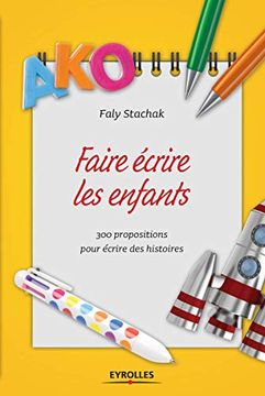 portada Faire Écrire les Enfants: 300 Propositions Pour Écrire des Histoires (en Francés)