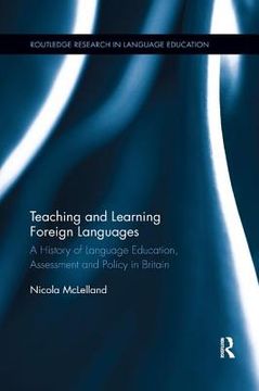 portada Teaching and Learning Foreign Languages: A History of Language Education, Assessment and Policy in Britain (Routledge Research in Language Education) (in English)