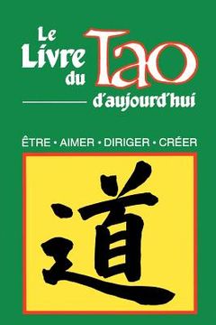 portada Le Livre Du Tao D'Aujourd'hui: Etre, Aimer, Diriger, Creer (in French)