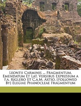 portada Leontii Carminis ... Fragmentum, Emendatum Et Lat. Versibus Expressum a F.A. Riglero Et C.A.M. Axtio. [followed By] Elegiae Phanocleae Fragmentum (en Latin)