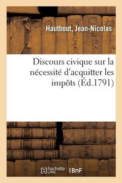 portada Discours Civique Sur La Nécessité d'Acquitter Les Impôts: Société Des Amis de la Constitution de Montreuil-Sur-Mer, 29 Mars 1791 (en Francés)