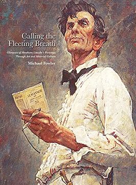 portada Calling the Fleeting Breath: Glimpses of Abraham Lincoln'S Personae Through art and Material Culture (en Inglés)