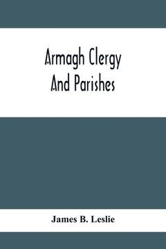 portada Armagh Clergy And Parishes: Being An Account Of The Clergy Of The Church Of Ireland In The Diocese Of Armagh, From The Earilest Period, With Histo (en Inglés)