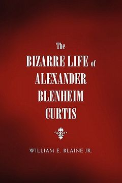 portada the bizarre life of alexander blenheim curtis (en Inglés)