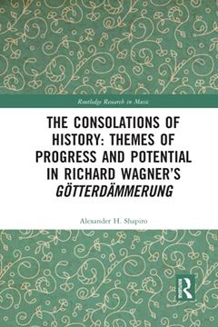 portada The Consolations of History: Themes of Progress and Potential in Richard Wagner’S Gotterdammerung: Themes of Progress and Potential in RichardW Gotterdammerung (Routledge Research in Music) (en Inglés)