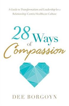 portada 28 Ways of Compassion: A Guide to Transformation and Leadership for a Relationship-Centric Healthcare Culture (en Inglés)