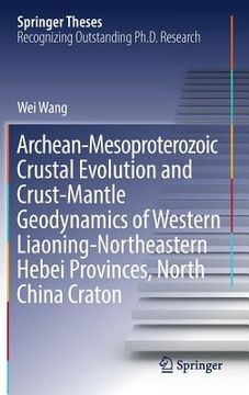 portada Archean-Mesoproterozoic Crustal Evolution and Crust-Mantle Geodynamics of Western Liaoning-Northeastern Hebei Provinces, North China Craton (en Inglés)