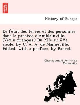 portada de L'e Tat Des Terres Et Des Personnes Dans La Paroisse D'Amblainville. (Vexin Franc Ais.) Du Xiie Au Xve Sie Cle. by C. A. A. de Manneville. Edited, (en Francés)