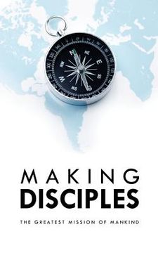 portada Making Disciples: The Greatest Mission of Mankind (en Inglés)