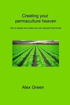 portada Creating your permaculture heaven: How to design and create your own backyard food forest (in English)