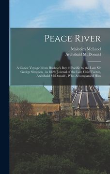 portada Peace River: A Canoe Voyage From Hudson's Bay to Pacific by the Late Sir George Simpson, in 1828: Journal of the Late Chief Factor, (en Inglés)
