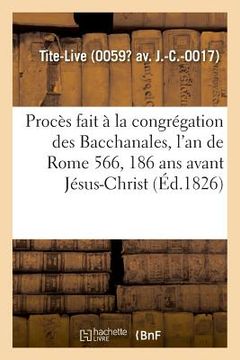 portada Procès Fait À La Congrégation Des Bacchanales, l'An de Rome 566, 186 ANS Avant Jésus-Christ (en Francés)
