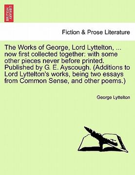 portada the works of george, lord lyttelton, ... now first collected together: with some other pieces never before printed. published by g. e. ayscough. (addi (en Inglés)