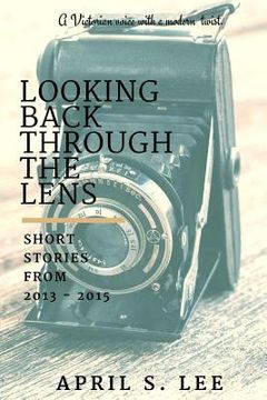 portada Looking Back Through the Lens: Short Stories from 2013 - 2015 (en Inglés)