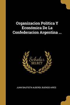 portada Organizacion Política Y Económica de la Confederacion Argentina ...