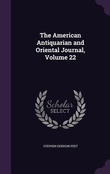 portada The American Antiquarian and Oriental Journal, Volume 22 (en Inglés)