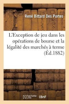 portada L'Exception de Jeu Dans Les Opérations de Bourse Et La Légalité Des Marchés À Terme: Étude de Législation (en Francés)