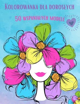 portada Kolorowanka dla kobiet: 50 wspanialych wzorów, zrelaksuj się i pozwól swojej kreatywności plynąc jak nigdy dotąd. (en Polaco)