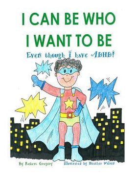 portada I Can Be Who I Want to Be: Even though I have ADHD (in English)