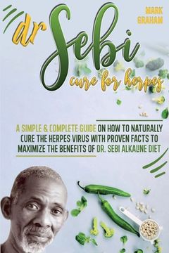 portada Dr. Sebi Cure For Herpes: A Simple and Complete Guide on How to Naturally Cure the Herpes Virus with Proven Facts to Maximize the Benefits of Dr (in English)