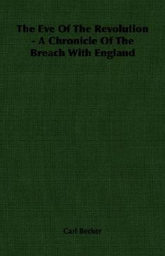 portada the eve of the revolution - a chronicle of the breach with england (en Inglés)