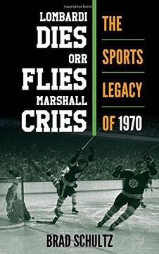 portada Lombardi Dies, Orr Flies, Marshall Cries: The Sports Legacy of 1970