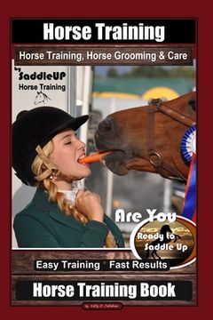 portada Horse Training, Horse Grooming & Care By SaddleUP Horse Training, Are You Ready to Saddle Up? Easy Training * Fast Results, Horse Training Book (en Inglés)