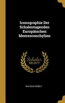 portada Iconographie Der Schalentagenden Europäischen Meeresconchylien (in German)