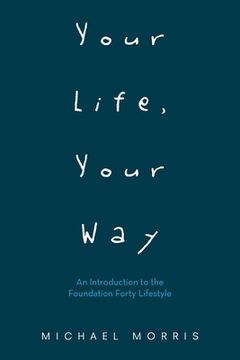 portada Your Life, Your Way: An Introduction to the Foundation Forty Lifestyle (en Inglés)