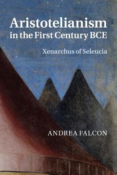 portada Aristotelianism in the First Century Bce: Xenarchus of Seleucia (en Inglés)